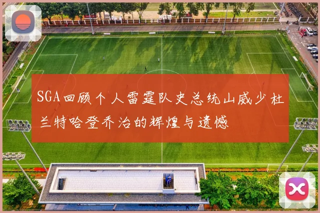 SGA回顾个人雷霆队史总统山威少杜兰特哈登乔治的辉煌与遗憾